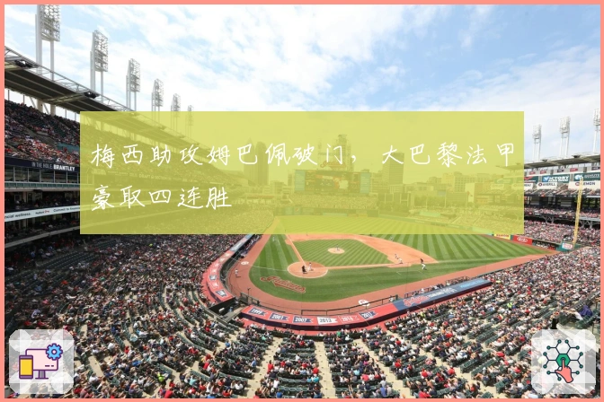 梅西助攻姆巴佩破门,大巴黎法甲豪取四连胜