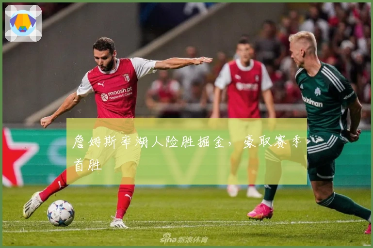 詹姆斯率湖人险胜掘金,豪取赛季首胜